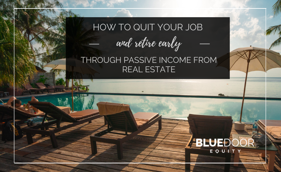 How to quit Your Job and Retire Early through Passive Income from Real Estate